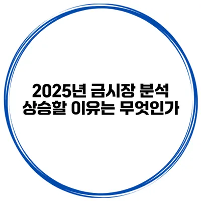 2025년 금시장 분석 상승할 이유는 무엇인가?