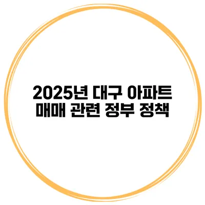 2025년 대구 아파트 매매 관련 정부 정책