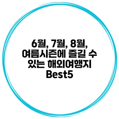 6월, 7월, 8월, 여름시즌에 즐길 수 있는 해외여행지 Best5