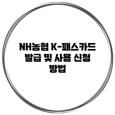NH농협 K-패스카드 발급 및 사용 신청 방법