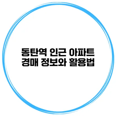 동탄역 인근 아파트 경매 정보와 활용법