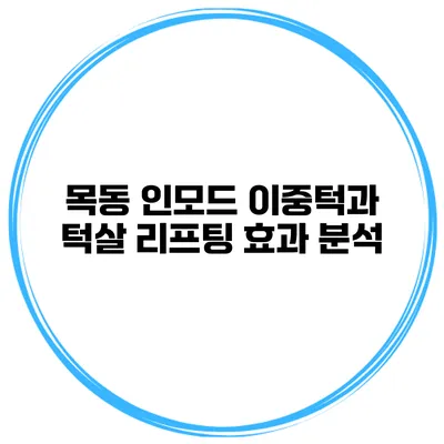 목동 인모드 이중턱과 턱살 리프팅 효과 분석