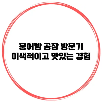 붕어빵 공장 방문기: 이색적이고 맛있는 경험
