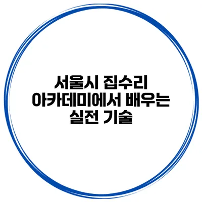 서울시 집수리 아카데미에서 배우는 실전 기술
