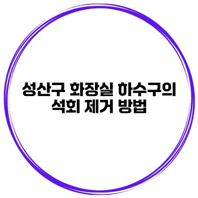 성산구 화장실 하수구의 석회 제거 방법