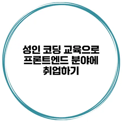 성인 코딩 교육으로 프론트엔드 분야에 취업하기