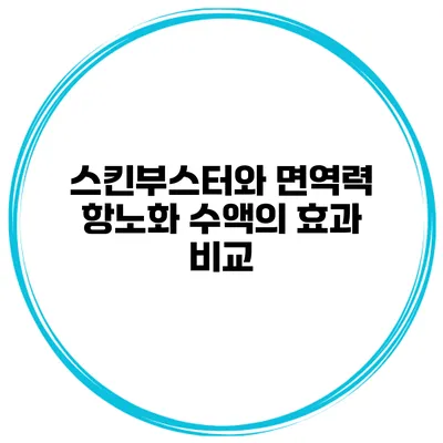 스킨부스터와 면역력 항노화 수액의 효과 비교
