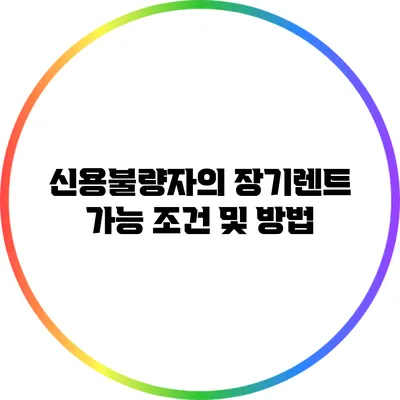 신용불량자의 장기렌트 가능 조건 및 방법