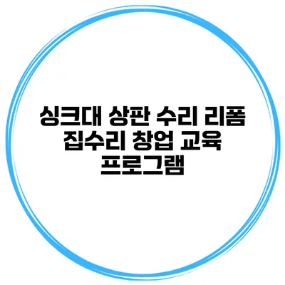 싱크대 상판 수리 리폼 집수리 창업 교육 프로그램