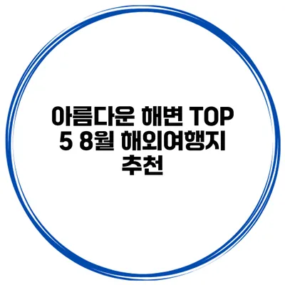 아름다운 해변 TOP 5 8월 해외여행지 추천