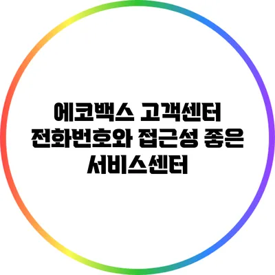 에코백스 고객센터 전화번호와 접근성 좋은 서비스센터