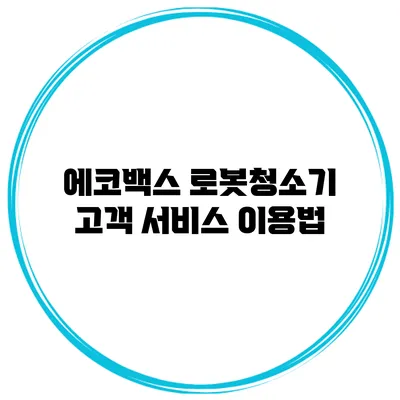 에코백스 로봇청소기 고객 서비스 이용법