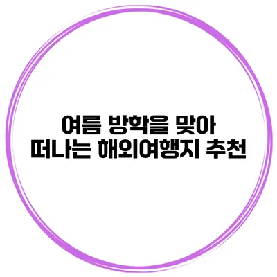 여름 방학을 맞아 떠나는 해외여행지 추천