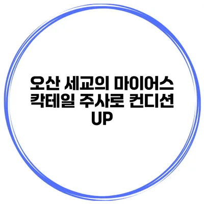 오산 세교의 마이어스 칵테일 주사로 컨디션 UP
