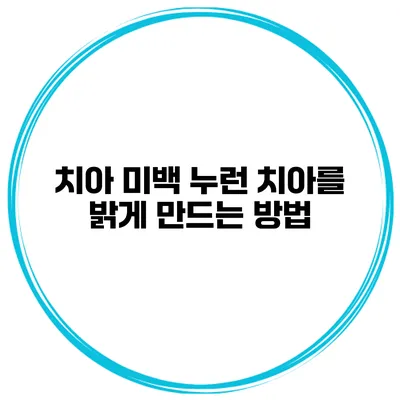 치아 미백 누런 치아를 밝게 만드는 방법