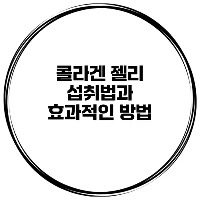 콜라겐 젤리 섭취법과 효과적인 방법