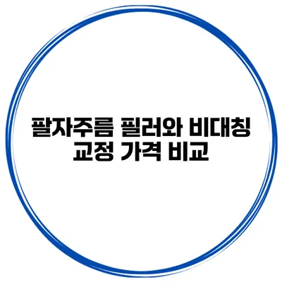 팔자주름 필러와 비대칭 교정 가격 비교