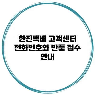 한진택배 고객센터 전화번호와 반품 접수 안내