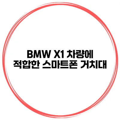 BMW X1 차량에 적합한 스마트폰 거치대