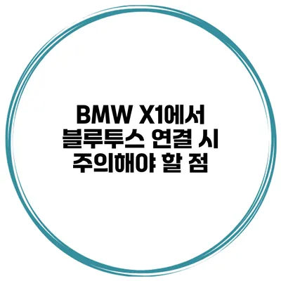 BMW X1에서 블루투스 연결 시 주의해야 할 점