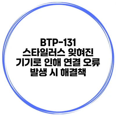 BTP-131 스타일러스 잊혀진 기기로 인해 연결 오류 발생 시 해결책