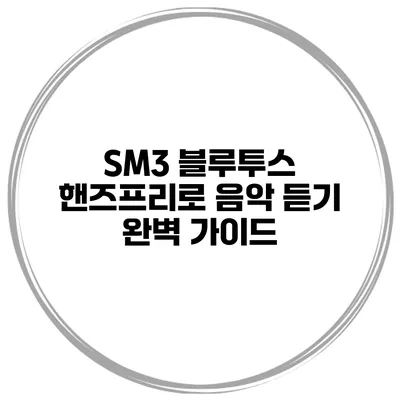 SM3 블루투스 핸즈프리로 음악 듣기 완벽 가이드