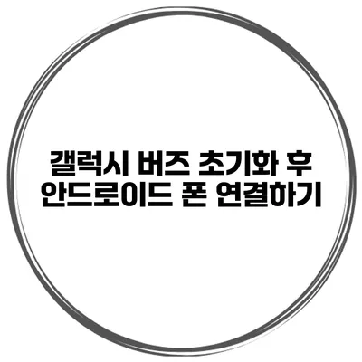 갤럭시 버즈 초기화 후 안드로이드 폰 연결하기