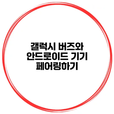 갤럭시 버즈와 안드로이드 기기 페어링하기