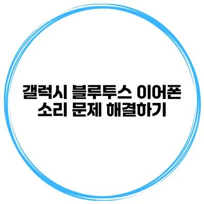 갤럭시 블루투스 이어폰 소리 문제 해결하기