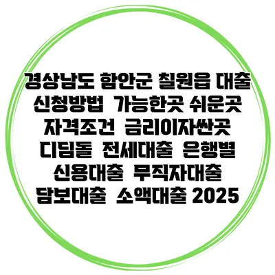 경상남도 함안군 칠원읍 대출 신청방법 | 가능한곳 쉬운곳 | 자격조건 | 금리이자싼곳 | 디딤돌 | 전세대출 | 은행별 신용대출 | 무직자대출 | 담보대출 | 소액대출 2025