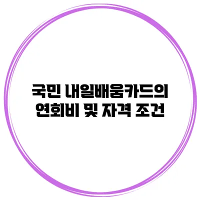 국민 내일배움카드의 연회비 및 자격 조건