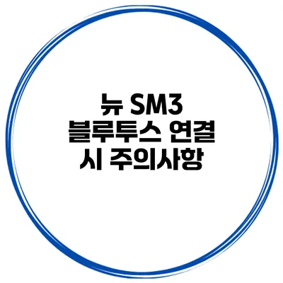 뉴 SM3 블루투스 연결 시 주의사항
