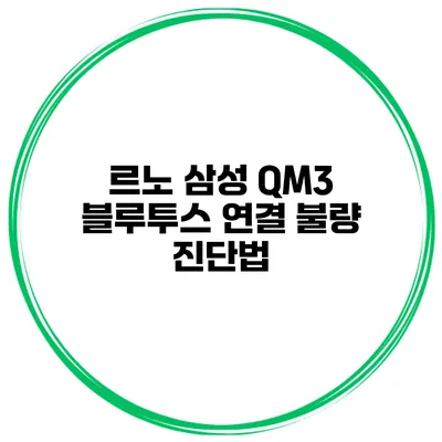 르노 삼성 QM3 블루투스 연결 불량 진단법