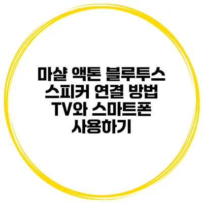 마샬 액톤 블루투스 스피커 연결 방법 TV와 스마트폰 사용하기