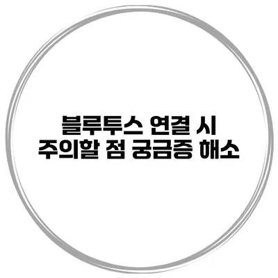 블루투스 연결 시 주의할 점 궁금증 해소