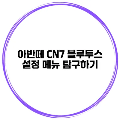 아반떼 CN7 블루투스 설정 메뉴 탐구하기