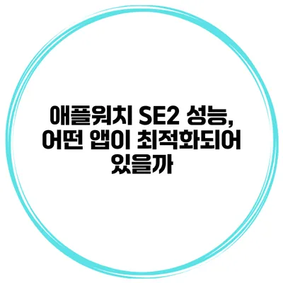 애플워치 SE2 성능, 어떤 앱이 최적화되어 있을까?