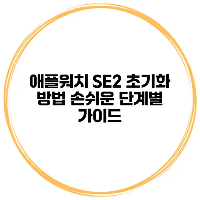 애플워치 SE2 초기화 방법 손쉬운 단계별 가이드