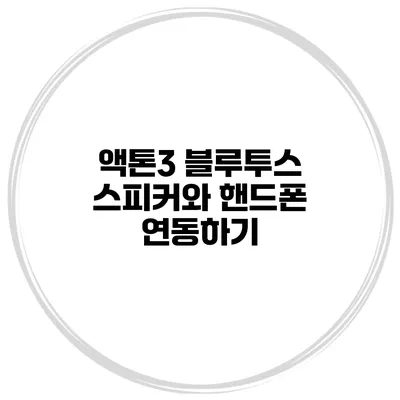 액톤3 블루투스 스피커와 핸드폰 연동하기