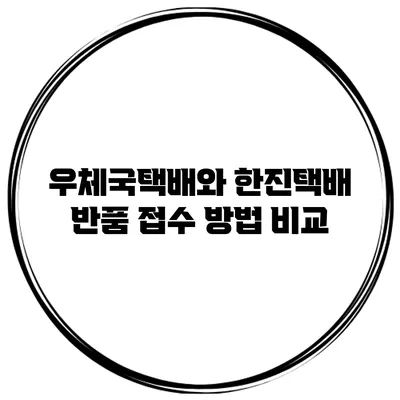 우체국택배와 한진택배 반품 접수 방법 비교