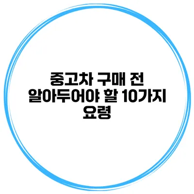 중고차 구매 전 알아두어야 할 10가지 요령