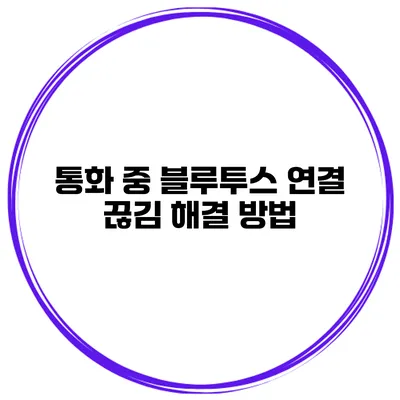 통화 중 블루투스 연결 끊김 해결 방법