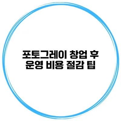 포토그레이 창업 후 운영 비용 절감 팁