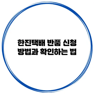 한진택배 반품 신청 방법과 확인하는 법