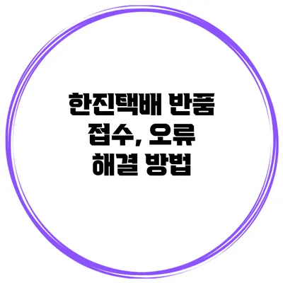 한진택배 반품 접수, 오류 해결 방법